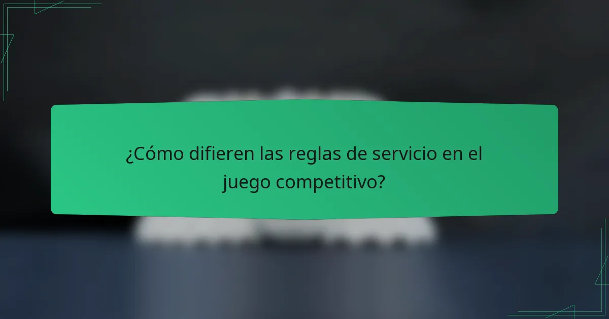 ¿Cómo difieren las reglas de servicio en el juego competitivo?
