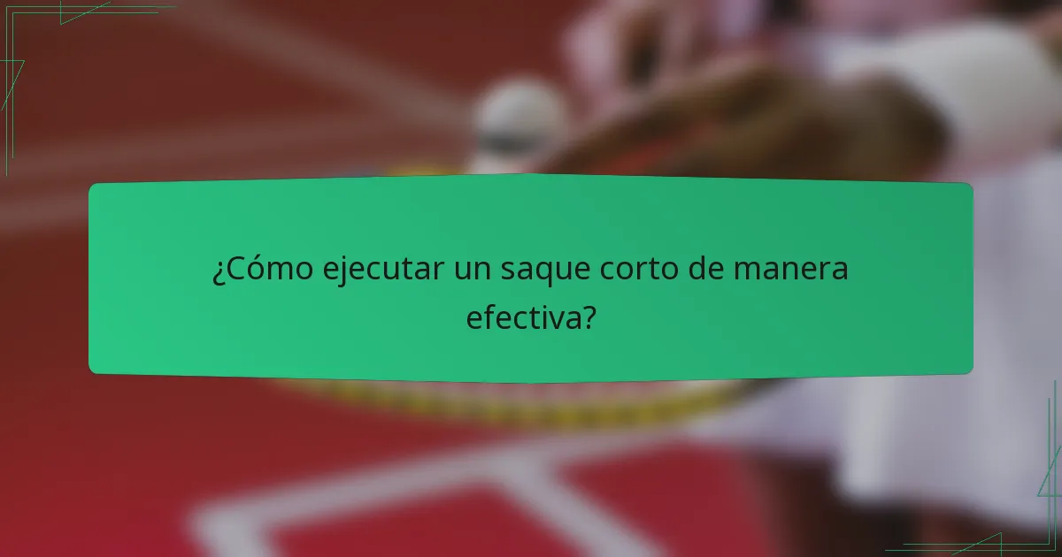 ¿Cómo ejecutar un saque corto de manera efectiva?