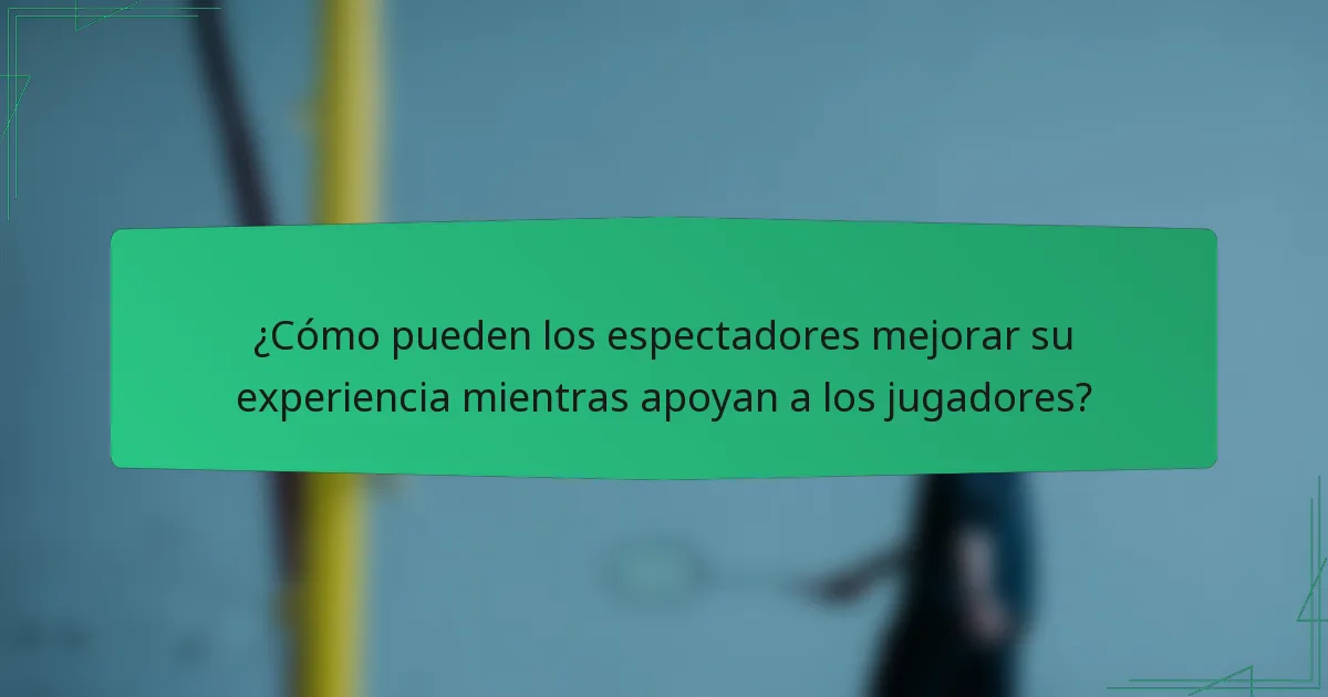 ¿Cómo pueden los espectadores mejorar su experiencia mientras apoyan a los jugadores?
