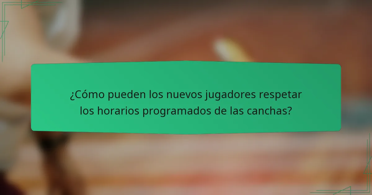 ¿Cómo pueden los nuevos jugadores respetar los horarios programados de las canchas?