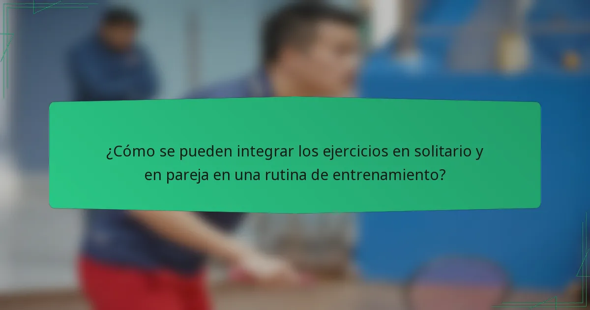 ¿Cómo se pueden integrar los ejercicios en solitario y en pareja en una rutina de entrenamiento?