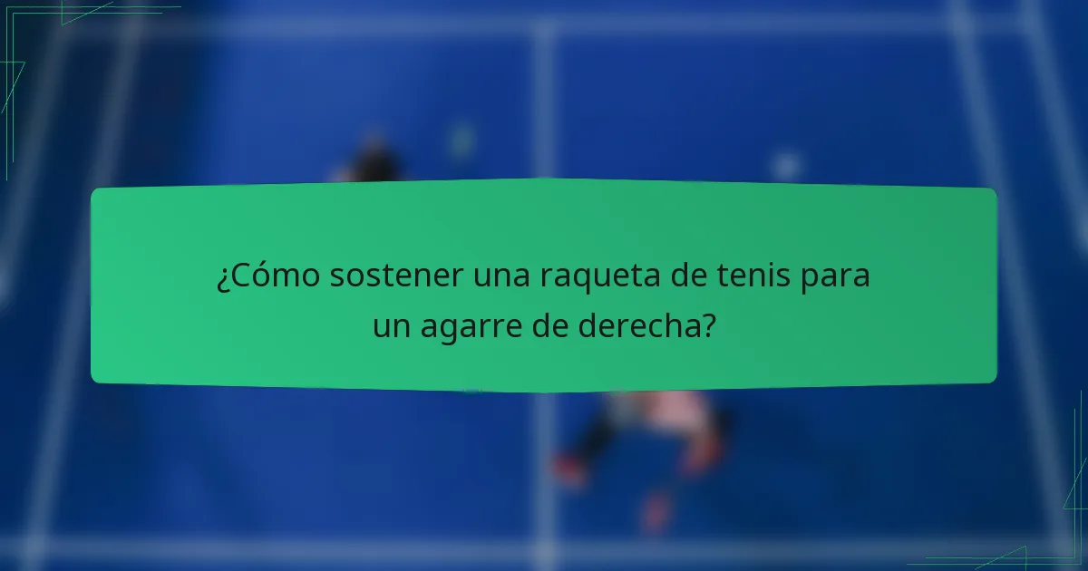 ¿Cómo sostener una raqueta de tenis para un agarre de derecha?