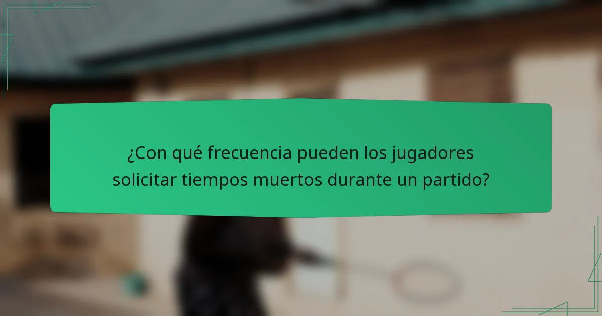 ¿Con qué frecuencia pueden los jugadores solicitar tiempos muertos durante un partido?