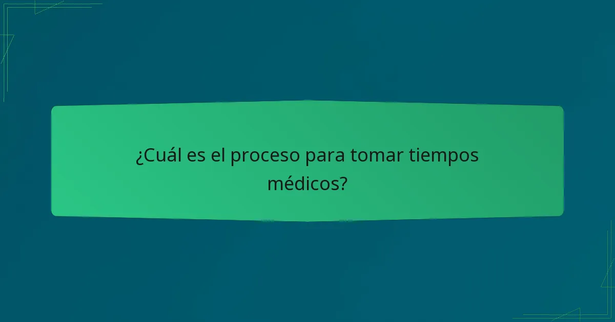 ¿Cuál es el proceso para tomar tiempos médicos?