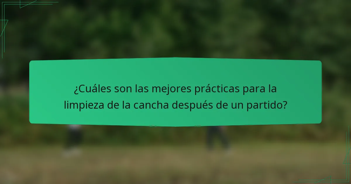 ¿Cuáles son las mejores prácticas para la limpieza de la cancha después de un partido?