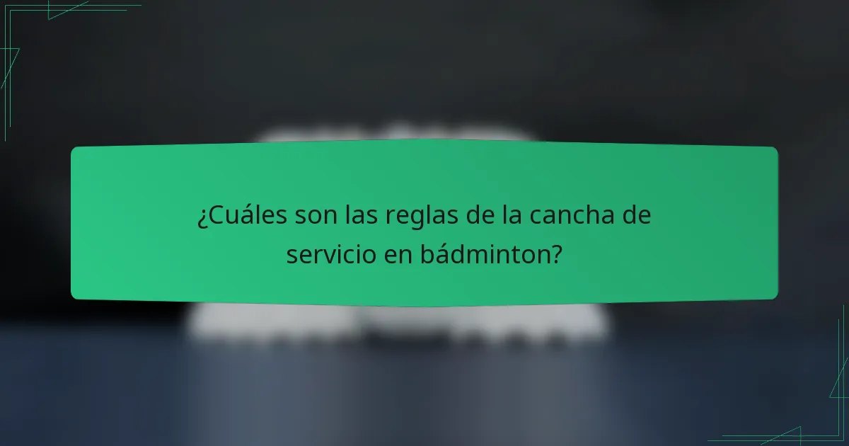 ¿Cuáles son las reglas de la cancha de servicio en bádminton?