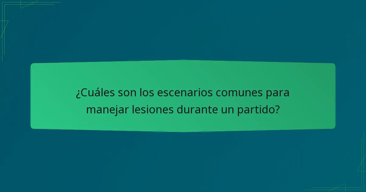 ¿Cuáles son los escenarios comunes para manejar lesiones durante un partido?