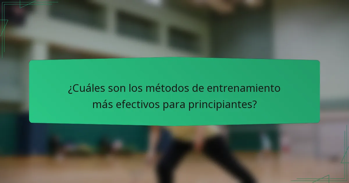 ¿Cuáles son los métodos de entrenamiento más efectivos para principiantes?
