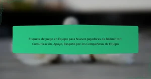 Etiqueta de Juego en Equipo para Nuevos Jugadores de Bádminton: Comunicación, Apoyo, Respeto por los Compañeros de Equipo
