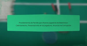 Procedimientos de Partido para Nuevos Jugadores de Bádminton: Calentamiento, Presentaciones de los Jugadores, Anuncios de Puntuación