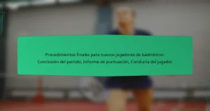 Procedimientos finales para nuevos jugadores de bádminton: Conclusión del partido, Informe de puntuación, Conducta del jugador