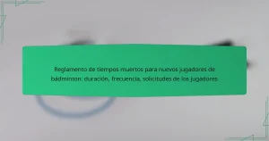 Reglamento de tiempos muertos para nuevos jugadores de bádminton: duración, frecuencia, solicitudes de los jugadores