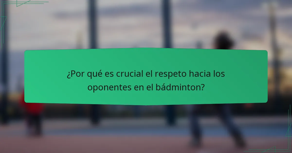 ¿Por qué es crucial el respeto hacia los oponentes en el bádminton?