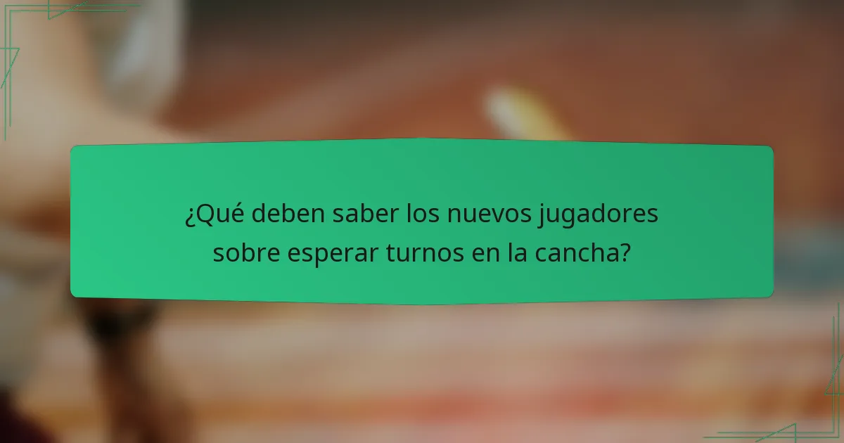 ¿Qué deben saber los nuevos jugadores sobre esperar turnos en la cancha?
