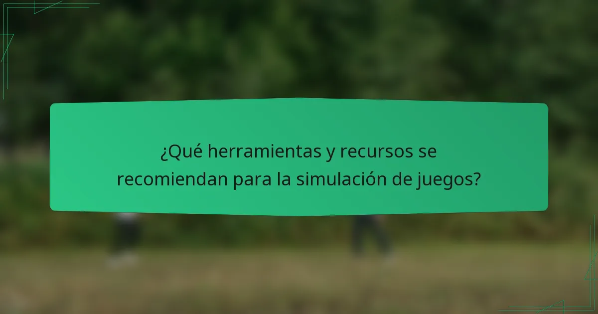 ¿Qué herramientas y recursos se recomiendan para la simulación de juegos?