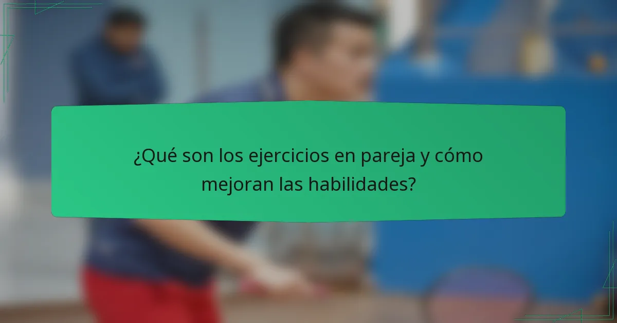 ¿Qué son los ejercicios en pareja y cómo mejoran las habilidades?
